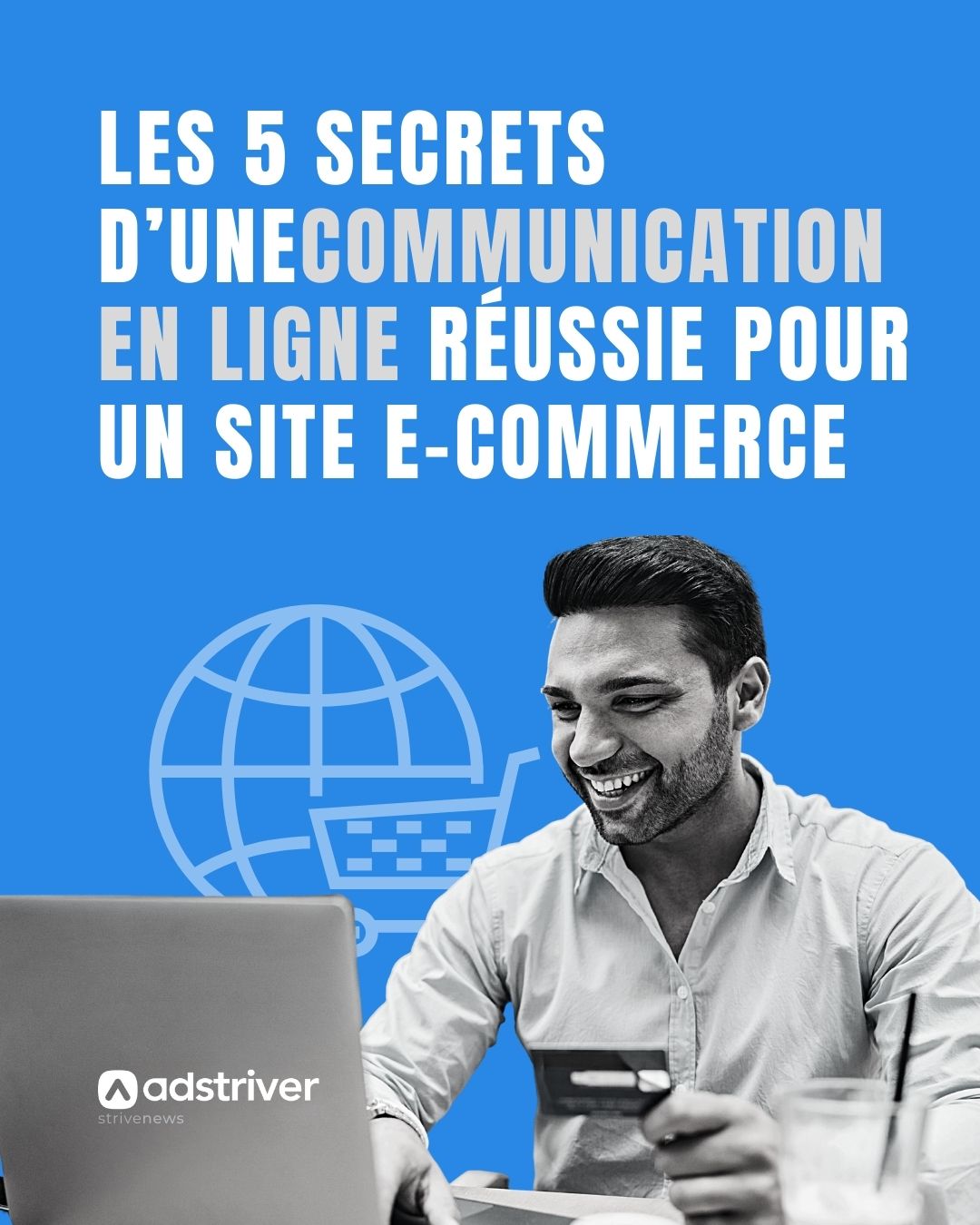 Les 5 secrets d'une communication en ligne réussie pour un site ADSTRIVER